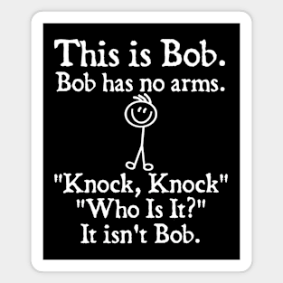 This is Bob Bob Has No Arms Knock Knock Who Is It It Isn't Bob Magnet